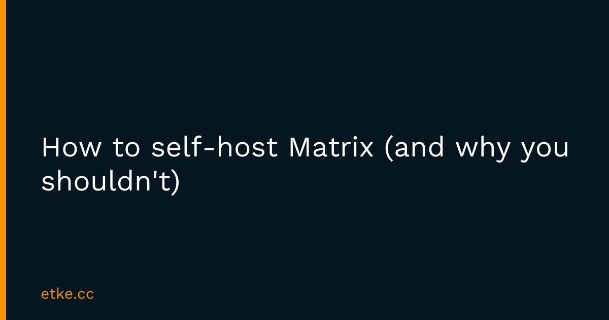 How to self-host Matrix (and why you shouldn't)